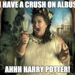 Fat Lady | "I HAVE A CRUSH ON ALBUS! AHHH HARRY POTTER! | image tagged in fat lady | made w/ Imgflip meme maker