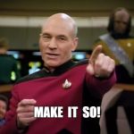 Make It So   | MAKE  IT  SO! | image tagged in patrick stewart,picard | made w/ Imgflip meme maker