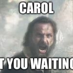 The Walking Dead | CAROL; WHAT YOU WAITING FOR | image tagged in the walking dead | made w/ Imgflip meme maker