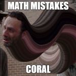 CORAL | MATH MISTAKES; CORAL | image tagged in coral,math mistakes | made w/ Imgflip meme maker