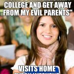 Sheltered College Freshman | "I CAN'T WAIT TO START COLLEGE AND GET AWAY FROM MY EVIL PARENTS"; VISITS HOME EVERY WEEKEND | image tagged in sheltered college freshman,memes,funny,first world problems | made w/ Imgflip meme maker
