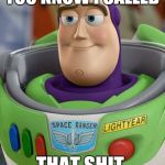 Buzz Lightyear is not amused. | YOU KNOW I CALLED; THAT SHIT. | image tagged in buzz lightyear is not amused | made w/ Imgflip meme maker