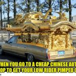 Hillary's Hearse | WHEN YOU GO TO A CHEAP CHINESE AUTO SHOP TO GET YOUR LOW RIDER PIMPED OUT | image tagged in hillary's hearse | made w/ Imgflip meme maker