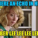 Kimberlee_lee | IS THERE AN ECHO IN HERE? KIMBER LEE LEE LEE LEE LEE | image tagged in echo mom,memes | made w/ Imgflip meme maker