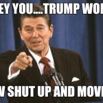 Ronald Reagan | HEY YOU....TRUMP WON.. NOW SHUT UP AND MOVE ON | image tagged in ronald reagan | made w/ Imgflip meme maker