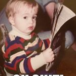 TODDLER SAM READING NEWSPAPER | OH SHIT! | image tagged in toddler sam reading newspaper | made w/ Imgflip meme maker