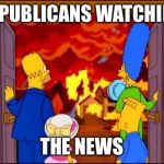 The Simpsons Hell fire | REPUBLICANS WATCHING; THE NEWS | image tagged in the simpsons hell fire | made w/ Imgflip meme maker