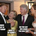 Trump Clinton | OH YOU GOT HER AGAIN YOU DOG YOU! MY FIRST ORDER AS PRESIDENT IS TO ENACT UPTRUMP; WHAT'S UPTRUMP? I LIKE JELLYBEANS | image tagged in trump clinton | made w/ Imgflip meme maker