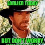 R.I.P. Mr Norris  | CHUCK NORRIS DIED EARLIER TODAY; BUT DON'T WORRY, HE'S FINE NOW | image tagged in chuck norris | made w/ Imgflip meme maker