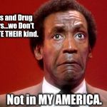 Maybe this PIVOT towards Mexico will have an ACTUAL Upside....for somebody @ least. | Rapists and Drug Dealers...we Don't TOLERATE THEIR kind. Not in MY AMERICA. | image tagged in bill cosby bitch face,blamejoebuck,thanks obama,kevin and bean,trump wall | made w/ Imgflip meme maker