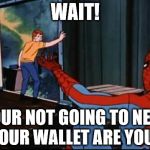Spiderman Suicide Kid | WAIT! YOUR NOT GOING TO NEED YOUR WALLET ARE YOU? | image tagged in spiderman suicide kid | made w/ Imgflip meme maker