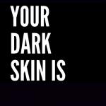 Dark skin
