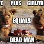 redmeatcancer | WIFE        PLUS      GIRLFRIEND; EQUALS; DEAD MAN | image tagged in redmeatcancer | made w/ Imgflip meme maker
