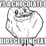 Forever alone guy | BUYS A CHOCOLATE BAR; AVOIDS GETTING EATEN | image tagged in forever alone guy | made w/ Imgflip meme maker
