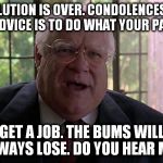 To all those still marching in the street... | YOUR REVOLUTION IS OVER. CONDOLENCES. THE BUMS LOST. MY ADVICE IS TO DO WHAT YOUR PARENTS DID;; GET A JOB. THE BUMS WILL ALWAYS LOSE. DO YOU HEAR ME? | image tagged in the big lebowski,clinton,rioters,cry baby | made w/ Imgflip meme maker