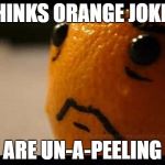 First orchard problems. | THINKS ORANGE JOKES; ARE UN-A-PEELING | image tagged in sad orange,orange is the new black,orange,first world problems | made w/ Imgflip meme maker