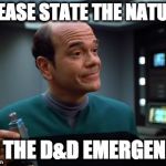 Please state the nature of the D&D emergency | PLEASE STATE THE NATURE; OF THE D&D EMERGENCY | image tagged in emergency medical hologram,dungeons  dragons,star trek | made w/ Imgflip meme maker