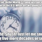 Most hated alarm clock | Wake up call: Hello, World? Trump just got elected as the president of the U.S! What are we going to do about it? World: Shush! Just let me snooze for five more decades or so.... | image tagged in most hated alarm clock | made w/ Imgflip meme maker