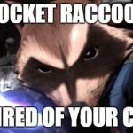 tired of your crap | ROCKET RACCOON; IS TIRED OF YOUR CRAP | image tagged in memes,rocket raccoon | made w/ Imgflip meme maker
