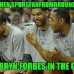 USE A USERNAME WEEKEND.   COME ON SPURS, PLAY THE MSU SPARTAN BOY MORE! | AND THEN SPURSFANFROMAROUND SAID; PUT BRYN FORBES IN THE GAME | image tagged in spurs laughing,use the username weekend,use someones username in your meme | made w/ Imgflip meme maker