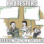 Protesters | PROTESTERS; PROTESTING ON INK SHORTAGE | image tagged in protesters | made w/ Imgflip meme maker