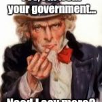 Uncle Sam Government Freedom | Yes, I'm from your government... Need I say more? | image tagged in uncle sam government freedom | made w/ Imgflip meme maker