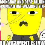 Lemongrab | LEMONGRAB AND DERP TALKING TO A SCUMBAG HAT-WEARING YIN-YANG; YOUR ARGUMENT IS INVALID | image tagged in lemongrab,scumbag | made w/ Imgflip meme maker