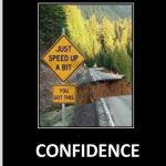 confidence | image tagged in confidence,motivation,humor | made w/ Imgflip meme maker