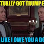 Maybe that's what happened :) | YOU ACTUALLY GOT TRUMP ELECTED; LOOKS LIKE I OWE YOU A DOLLAR... | image tagged in trading places,memes,trump,politics,movies,gambling | made w/ Imgflip meme maker