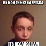 Swag Kid | MY MOM THINKS IM SPECIAL; ITS BECAUSE I AM | image tagged in swag kid | made w/ Imgflip meme maker