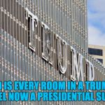 Trump hotel  | SO IS EVERY ROOM IN A TRUMP HOTEL NOW A PRESIDENTIAL SUITE? | image tagged in trump hotel | made w/ Imgflip meme maker