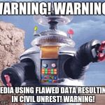 WARNING! WARNING! | WARNING! WARNING! MEDIA USING FLAWED DATA RESULTING IN CIVIL UNREST! WARNING! | image tagged in warning warning memes | made w/ Imgflip meme maker