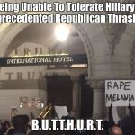 Butthurt Liberals | Being Unable To Tolerate Hillary's Unprecedented Republican Thrashing; B.U.T.T.H.U.R.T. | image tagged in butthurt liberals | made w/ Imgflip meme maker