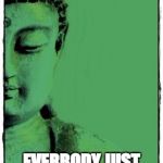 buddha | BUDDHA SAYS:; EVERBODY JUST OHM THE F*** DOWN. | image tagged in buddha | made w/ Imgflip meme maker