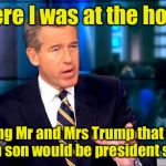 It must be True. I heard it on MSNBC | So there I was at the hospital; Telling Mr and Mrs Trump that their newborn son would be president some day | image tagged in so there i was | made w/ Imgflip meme maker