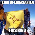 Gary Johnson Kind of Libertarian | WHAT KIND OF LIBERTARIAN AM I? THIS KIND | image tagged in gary johnson,libertarian,mount everest,feel the johnson,third party,mountain | made w/ Imgflip meme maker