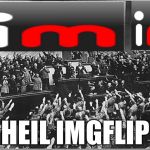 HEIL IMGFLIP OR YOU WILL BR SENT TO THE CONCENTRATION CAMPS IN IMGUR! | HEIL IMGFLIP | image tagged in heil imgflip | made w/ Imgflip meme maker