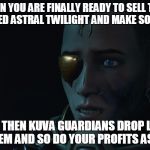 warframe operator cybermane | WHEN YOU ARE FINALLY READY TO SELL THAT WRETCHED ASTRAL TWILIGHT AND MAKE SOME PLATS; BUT THEN KUVA GUARDIANS DROP LOTS OF THEM AND SO DO YOUR PROFITS AS WELL | image tagged in warframe operator cybermane | made w/ Imgflip meme maker
