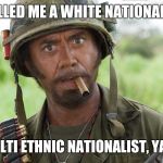 What do you mean? | :CALLED ME A WHITE NATIONALIST; I'M A MULTI ETHNIC NATIONALIST, YA RACIST | image tagged in what do you mean | made w/ Imgflip meme maker
