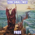 Moses | YOU SHALL NOT; PASS | image tagged in moses | made w/ Imgflip meme maker