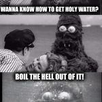 Bad pun sea monster, Fwankie | WANNA KNOW HOW TO GET HOLY WATER? BOIL THE HELL OUT OF IT! TEE HEE | image tagged in bad pun sea monster fwankie | made w/ Imgflip meme maker