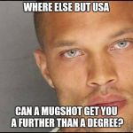 handsome mug | WHERE ELSE BUT USA; CAN A MUGSHOT GET YOU A FURTHER THAN A DEGREE? | image tagged in handsome mug | made w/ Imgflip meme maker