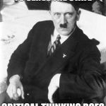 Adolf, the most interesting man in the world | TAUGHT YOU MANY SKILLS TO SERVE THE STATE; CRITICAL THINKING DOES NOT SERVE THE STATE | image tagged in adolf the most interesting man in the world | made w/ Imgflip meme maker