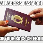 malta passport | ALL ACCESS PASSPORT; PACK YOUR BAGS CELEBRITIES | image tagged in malta passport | made w/ Imgflip meme maker