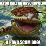 Scum bag frog(Todaysreality's template) | WHAT DO YOU CALL AN UNSCRUPULOUS FROG? A POND SCUM BAG! | image tagged in frog pond,scumbag,meme,bad pun,frog puns,todaysreality | made w/ Imgflip meme maker