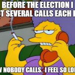 election calls | BEFORE THE ELECTION I GOT SEVERAL CALLS EACH DAY; NOW NOBODY CALLS.  I FEEL SO LONELY | image tagged in patty on the phone,election 2016 fatigue,funny memes | made w/ Imgflip meme maker