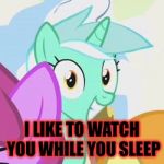 I LIKE TO WATCH YOU WHILE YOU SLEEP | image tagged in memes | made w/ Imgflip meme maker