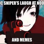RWBY | EPIC SNIPER'S LAUGH AT NOOBS; AND MEMES | image tagged in rwby | made w/ Imgflip meme maker