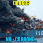 Captain Brian takes charge of his first voyage... | CARGO? NO - CARGONE... | image tagged in container disaster,memes,bad luck brian,fire,ship,cargo | made w/ Imgflip meme maker