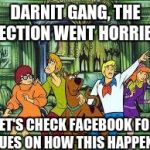 Scooby Doo gang's opinion on the 2016 US presidential election | DARNIT GANG, THE ELECTION WENT HORRIBLY; LET'S CHECK FACEBOOK FOR CLUES ON HOW THIS HAPPENED | image tagged in scooby doo,america,election | made w/ Imgflip meme maker